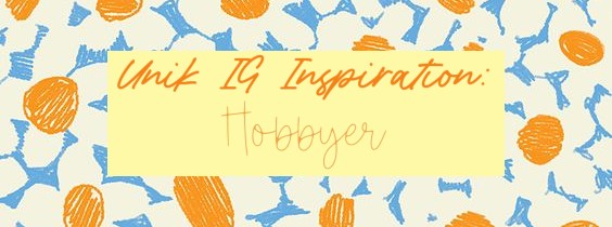 Unik IG Inspiration: Hobbyer