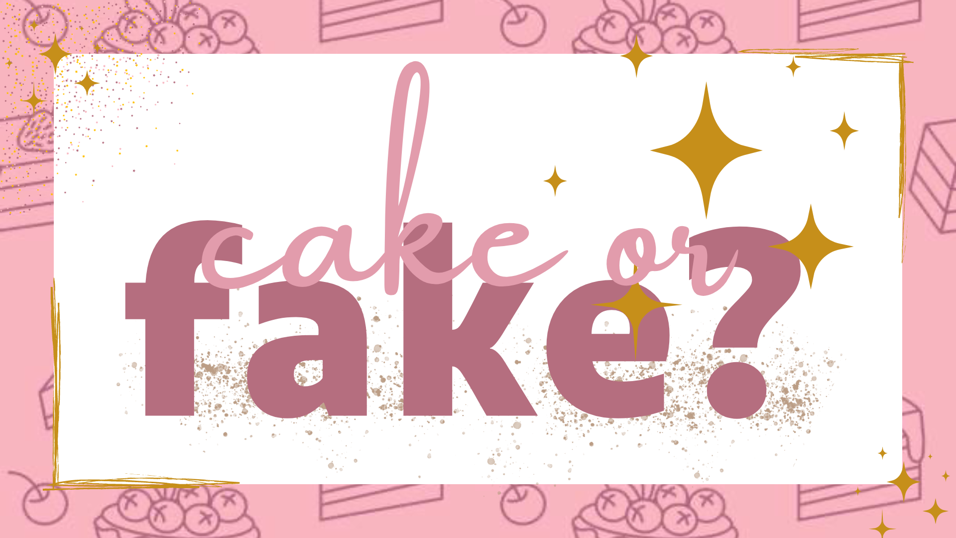 ⍟ | Cake or Fake 004