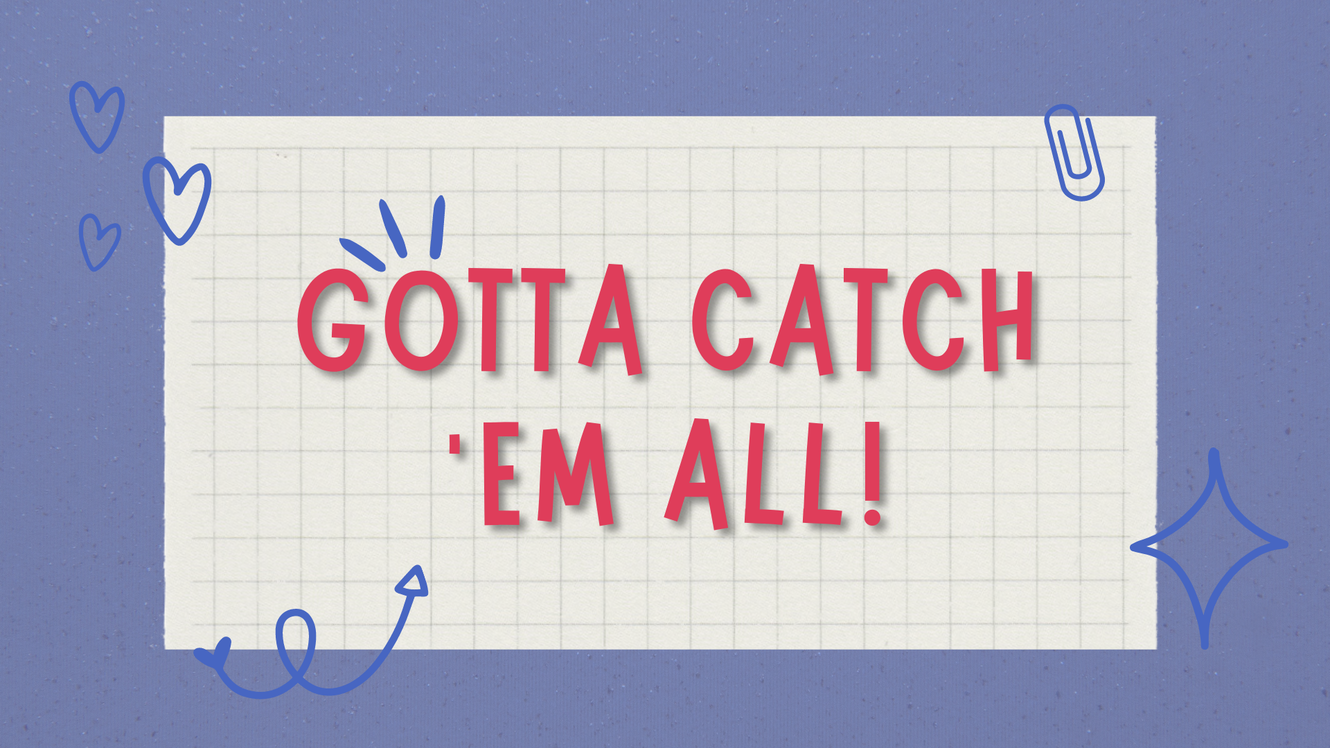 ◉ | Gotta Catch 'em All! 002